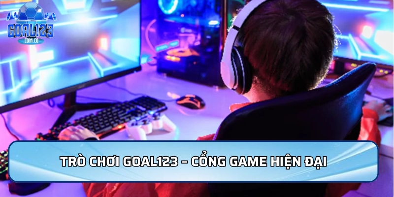 Trò chơi Goal123 – Cổng game hiện đại với kho nội dung đa chiều